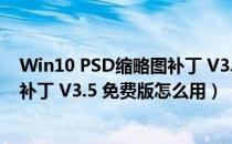 Win10 PSD缩略图补丁 V3.5 免费版（Win10 PSD缩略图补丁 V3.5 免费版怎么用）