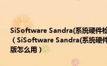 SiSoftware Sandra(系统硬件检测软件) V2015.04.21.42 官方多语版（SiSoftware Sandra(系统硬件检测软件) V2015.04.21.42 官方多语版怎么用）