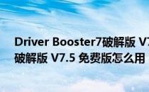 Driver Booster7破解版 V7.5 免费版（Driver Booster7破解版 V7.5 免费版怎么用）