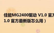 佳能MG2400驱动 V1.0 官方最新版（佳能MG2400驱动 V1.0 官方最新版怎么用）