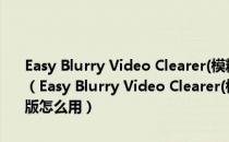 Easy Blurry Video Clearer(模糊视频清晰化修复工具) V0.6.6 免费版（Easy Blurry Video Clearer(模糊视频清晰化修复工具) V0.6.6 免费版怎么用）