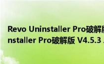 Revo Uninstaller Pro破解版 V4.5.3 单文件版（Revo Uninstaller Pro破解版 V4.5.3 单文件版怎么用）