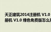 天正建筑2014注册机 V1.0 绿色免费版（天正建筑2014注册机 V1.0 绿色免费版怎么用）