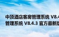 中顶酒店客房管理系统 V8.4.3 官方最新版（中顶酒店客房管理系统 V8.4.3 官方最新版怎么用）