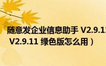 随意发企业信息助手 V2.9.11 绿色版（随意发企业信息助手 V2.9.11 绿色版怎么用）