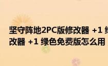 坚守阵地2PC版修改器 +1 绿色免费版（坚守阵地2PC版修改器 +1 绿色免费版怎么用）