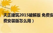 天正建筑2015破解版 免费安装版（天正建筑2015破解版 免费安装版怎么用）