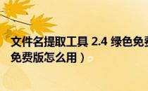 文件名提取工具 2.4 绿色免费版（文件名提取工具 2.4 绿色免费版怎么用）