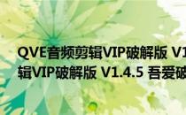 QVE音频剪辑VIP破解版 V1.4.5 吾爱破解版（QVE音频剪辑VIP破解版 V1.4.5 吾爱破解版怎么用）