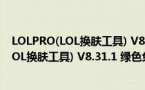 LOLPRO(LOL换肤工具) V8.31.1 绿色免费版（LOLPRO(LOL换肤工具) V8.31.1 绿色免费版怎么用）