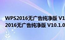 WPS2016无广告纯净版 V10.1.0.7106 绿色免费版（WPS2016无广告纯净版 V10.1.0.7106 绿色免费版怎么用）