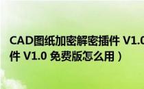 CAD图纸加密解密插件 V1.0 免费版（CAD图纸加密解密插件 V1.0 免费版怎么用）