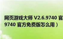 网页游戏大师 V2.6.9740 官方免费版（网页游戏大师 V2.6.9740 官方免费版怎么用）