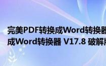 完美PDF转换成Word转换器 V17.8 破解版（完美PDF转换成Word转换器 V17.8 破解版怎么用）