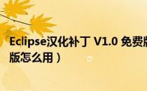 Eclipse汉化补丁 V1.0 免费版（Eclipse汉化补丁 V1.0 免费版怎么用）