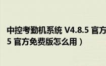 中控考勤机系统 V4.8.5 官方免费版（中控考勤机系统 V4.8.5 官方免费版怎么用）