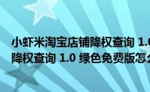 小虾米淘宝店铺降权查询 1.0 绿色免费版（小虾米淘宝店铺降权查询 1.0 绿色免费版怎么用）