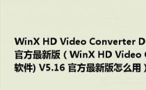 WinX HD Video Converter Deluxe(高清视频格式转换软件) V5.16 官方最新版（WinX HD Video Converter Deluxe(高清视频格式转换软件) V5.16 官方最新版怎么用）