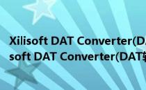 Xilisoft DAT Converter(DAT转换器) V6.8.0 官方版（Xilisoft DAT Converter(DAT转换器) V6.8.0 官方版怎么用）