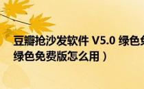 豆瓣抢沙发软件 V5.0 绿色免费版（豆瓣抢沙发软件 V5.0 绿色免费版怎么用）