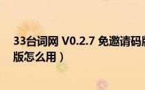 33台词网 V0.2.7 免邀请码版（33台词网 V0.2.7 免邀请码版怎么用）