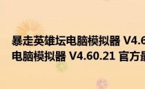 暴走英雄坛电脑模拟器 V4.60.21 官方最新版（暴走英雄坛电脑模拟器 V4.60.21 官方最新版怎么用）