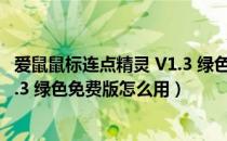 爱鼠鼠标连点精灵 V1.3 绿色免费版（爱鼠鼠标连点精灵 V1.3 绿色免费版怎么用）