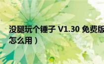 没腿玩个锤子 V1.30 免费版（没腿玩个锤子 V1.30 免费版怎么用）