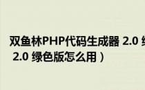 双鱼林PHP代码生成器 2.0 绿色版（双鱼林PHP代码生成器 2.0 绿色版怎么用）