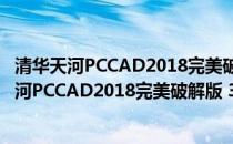 清华天河PCCAD2018完美破解版 32/64位 免费版（清华天河PCCAD2018完美破解版 32/64位 免费版怎么用）