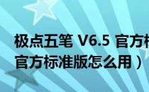 极点五笔 V6.5 官方标准版（极点五笔 V6.5 官方标准版怎么用）