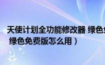 天使计划全功能修改器 绿色免费版（天使计划全功能修改器 绿色免费版怎么用）