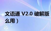 文语通 V2.0 破解版（文语通 V2.0 破解版怎么用）