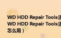 WD HDD Repair Tools(西数硬盘修复软件) V5.3 官方版（WD HDD Repair Tools(西数硬盘修复软件) V5.3 官方版怎么用）