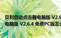 贝利自动点击器电脑版 V2.6.4 免费PC版（贝利自动点击器电脑版 V2.6.4 免费PC版怎么用）