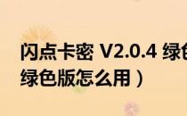 闪点卡密 V2.0.4 绿色版（闪点卡密 V2.0.4 绿色版怎么用）