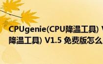 CPUgenie(CPU降温工具) V1.5 免费版（CPUgenie(CPU降温工具) V1.5 免费版怎么用）