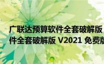 广联达预算软件全套破解版 V2021 免费版（广联达预算软件全套破解版 V2021 免费版怎么用）