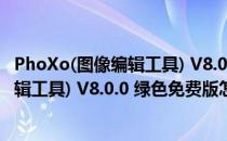 PhoXo(图像编辑工具) V8.0.0 绿色免费版（PhoXo(图像编辑工具) V8.0.0 绿色免费版怎么用）