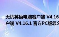 无忧英语电脑客户端 V4.16.1 官方PC版（无忧英语电脑客户端 V4.16.1 官方PC版怎么用）