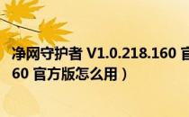 净网守护者 V1.0.218.160 官方版（净网守护者 V1.0.218.160 官方版怎么用）