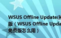 WSUS Offline Update(补丁更新下载器) V11.7 绿色免费版（WSUS Offline Update(补丁更新下载器) V11.7 绿色免费版怎么用）