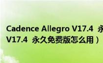 Cadence Allegro V17.4  永久免费版（Cadence Allegro V17.4  永久免费版怎么用）