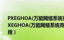 PXEGHOA(万能网络系统克隆工具) V6.2M 绿色免费版（PXEGHOA(万能网络系统克隆工具) V6.2M 绿色免费版怎么用）