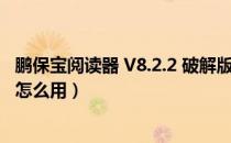 鹏保宝阅读器 V8.2.2 破解版（鹏保宝阅读器 V8.2.2 破解版怎么用）