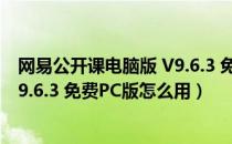 网易公开课电脑版 V9.6.3 免费PC版（网易公开课电脑版 V9.6.3 免费PC版怎么用）