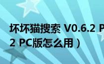 坏坏猫搜索 V0.6.2 PC版（坏坏猫搜索 V0.6.2 PC版怎么用）