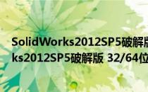 SolidWorks2012SP5破解版 32/64位 免费版（SolidWorks2012SP5破解版 32/64位 免费版怎么用）