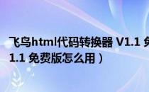 飞鸟html代码转换器 V1.1 免费版（飞鸟html代码转换器 V1.1 免费版怎么用）