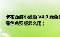 卡布西游小迷顺 V4.0 绿色免费版（卡布西游小迷顺 V4.0 绿色免费版怎么用）